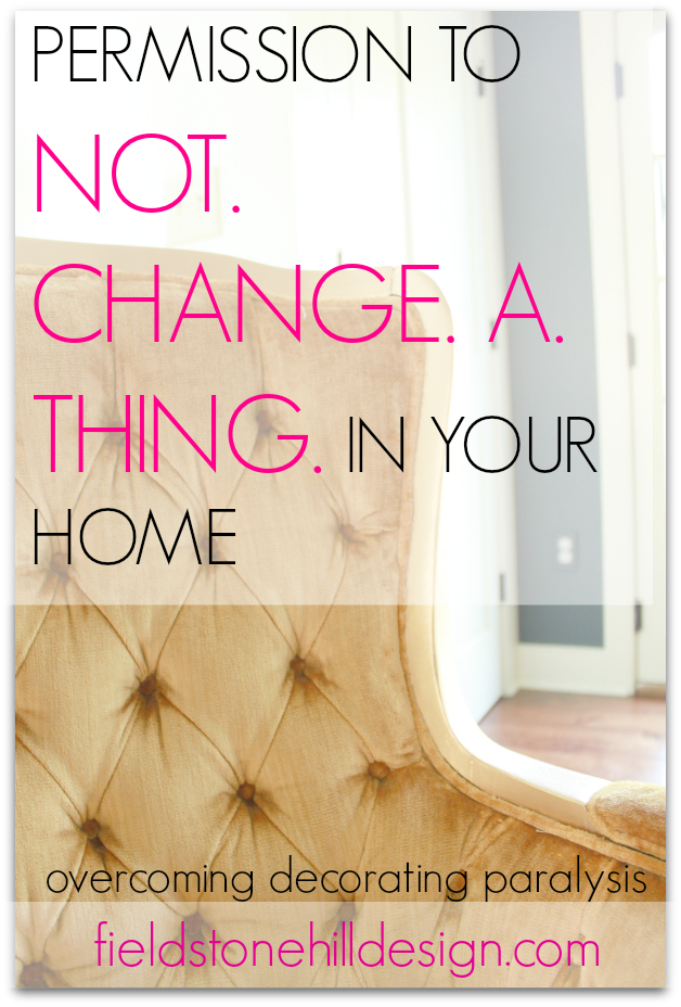 permission to not change a thing in your home