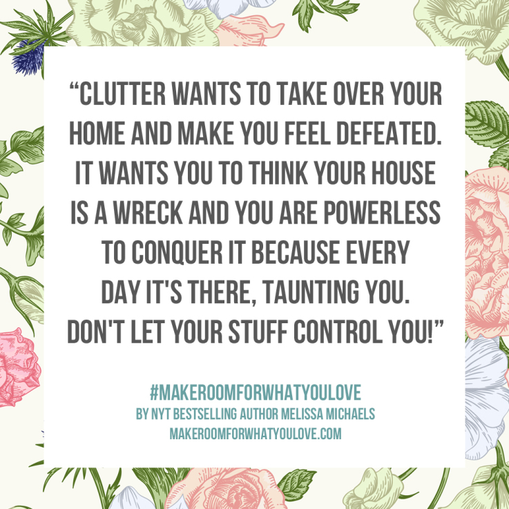 Clutter wants to take over and make you feel powerless